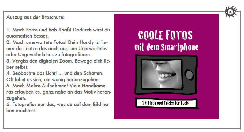 Links: Tipps zum Erstellen von Fotos mit dem Smartphone. Rechts: Titelbild einer frei verfügbaren Broschüre, via URL: https://kurstadt.wordpress.com/2014/07/13/coole-fotos-mit-dem-smartphone-die-digitale-version-der-broschure-vom-lachelprojekt/. Die Broschüre ist unter der Lizenz CC BY BIMS e.V. und Pixelcreatures zugänglich (https://creativecommons.org/licenses/by/2.0/de/) und wurde von Werner Moser (http://www.pixelcreatures.at), Sandra Schön, sowie den Kindern beim Lächeln-Workshop erstellt, sowie einzelne Fotos von Pixabay verwendet.